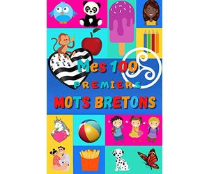 Mes 100 premiers mots Bretons: Apprendre le Breton enfants 2 à 6 ans | Débuter le Breton bébé, enfant et maternelle | Imagier : 100 belles images ... mots en Breton et traduction en Français |