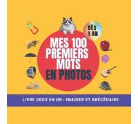 Mes 100 premiers mots en photos - Dès 1 an. Livre deux en un : imagier et abécédaire: pour découvrir le monde et développer le langage de votre enfant. introduction à l'alphabet.