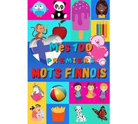 Mes 100 Premiers Mots Finnois: Apprendre Le Finnois Enfants 2 À 6 Ans Débuter Le Finnois Bébé, Enfant Et Maternelle Imagier : 100 Belles Images Couleur Avec Mots En Finnois Et Traduction En França