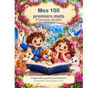 Mes 100 premiers mots Français - Arabe: J'apprends, je joue, je prononce !