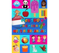 Mes 100 premiers mots Néerlandais: Apprendre le néerlandais enfants 2 à 6 ans | débuter le Néerlandais bébé et maternelle | imagier : 100 belles ... mots en néerlandais et traduction française |