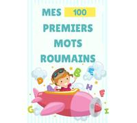 Mes 100 premiers mots roumains. Livre pour enfants Français-Roumain: Apprendre le roumain enfants 0 à 6 ans: Mots en Roumain et traduction en Français