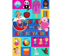 Mes 100 premiers mots Slovaques: Apprendre le Slovaque enfants 2 à 6 ans, bébé et maternelle | Imagier : 100 belles images couleur avec mots en Slovaque et Français