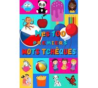 Mes 100 premiers mots Tchèques: Apprendre le Tchèque enfants 2 à 6 ans | Débuter le Tchèque bébé, enfant et maternelle | Imagier : 100 belles images ... mots en Tchèque et traduction en Français |