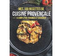 MES 100 RECETTES DE CUISINE PROVENÇALE : A compléter, cuisiner et savourer: Carnet de recettes à remplir | 100 Pages illustrées | Format A4 / 8,5 x ... idéal pour les passionnés de la Cuisine |