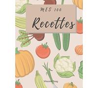 Mes 100 recettes: Livre de recettes vierge incroyable à écrire, conception de livre de cuisine alimentaire, journal de 100 recettes et organisateur