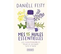 Mes 15 Huiles Essentielles - Des Solutions Garanties, Faciles À Faire Soi-Même - Les Indispensables Pour Se Soigner Vite Et Bien