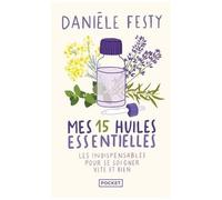 Mes 15 Huiles Essentielles - Des Solutions Garanties, Faciles À Faire Soi-Même - Les Indispensables Pour Se Soigner Vite Et Bien