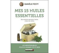 Mes 15 huiles essentielles: Les indispensables pour se soigner vite et bien