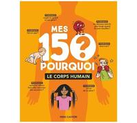 Mes 150 Pourquoi - Le Corps Humain