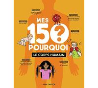 Mes 150 Pourquoi - Le Corps Humain