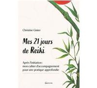 Mes 21 jours de Reiki - Après l'initiation : mon cahier d'accompagnement pour une pratique approfondie Christine Ginier (Auteur)