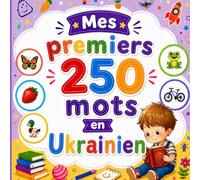 Mes 250 premiers mots en Ukrainien: Livre bilingue ukrainien-français | Imagier illustré avec images colorées | Vocabulaire pour enfants 2-6 ans.
