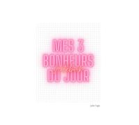 Mes 3 bonheurs du jour: Cultiver son bonheur