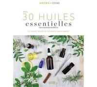 Mes 30 Huiles essentielles incontournables Aroma-Zone (Auteur)