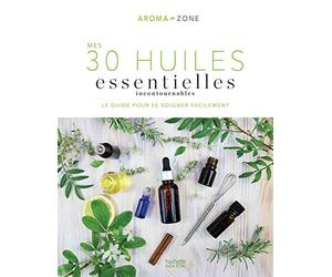 Mes 30 Huiles essentielles incontournables: Le guide pour se soigner facilement