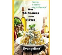 Mes 30 Sauces Pour Pâtes: Et en BONUS 5 Sauces végétariennes