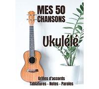 Mes 50 Chansons UKULELE Grilles d'accords - Tablatures - Notes - Paroles: Cahier de musique Ukulélé fiches à compléter 50 chansons + Dictionnaire accords - 106 pages - Grand format 21.6 cm x 27.9 cm