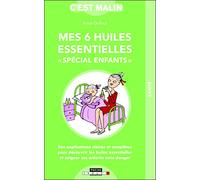 Mes 6 huiles essentielles spécial enfants: Des explications claires et complètes pour découvrir les huilles essentielles