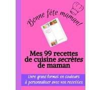 Mes 99 recettes de cuisine secrètes de Maman - Livre grand format en couleurs à personnaliser avec vos recettes: Pour le cadeau de la fête des mères, ... avec les petits secrets de maman en plus...