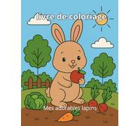 Mes adorables lapins - livre de coloriage pour enfants: Coloriages mignons de lapins et animaux pour filles et garçons | Activité relaxante et éducative pour enfants de 4 à 8 ans