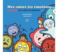 Mes amies les émotions: 4 secrets pour gérer ses émotions