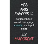 Mes Amis Favoris M'ont Offert Ce Carnet pour que je n'oublie pas à quel point ils m'adorent :: Carnet De Notes - Cadeau Original Et Utile - Départ En ... - Bonne Continuation - 120 Pages Lignées