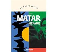Hisham Matar (traduit par David Fauquemberg) – Mes amis – Roman – Broché – Gallimard