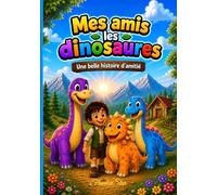 Mes amis les DINOSAURES: Une belle histoire d'amitié