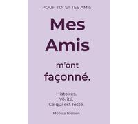 Mes Amis m’ont façonné.: Histoires. Vérité. Ce qui est resté.