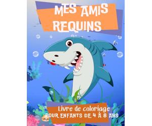 Mes amis requins : Livre de coloriages pour enfants de 4 à 8 ans: Carnet de coloriages requins pour jeunes enfants (4 ans - 8 ans) - Monde marin et requins - Cadeau idéal vacances et voyages