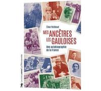 Mes ancêtres les Gauloises - Une autobiographie de la France Elise Thiébaut (Auteur)