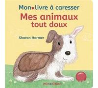 Mes animaux tout doux - Mon livre à caresser Sharon Harmer (Auteur), Sharon Harmer (Illustration)