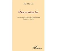 Mes années 62 Les tribulations d'un attaché d'ambassade français en Algérie - Alain Michaud - L'harmattan - broché - Témoignage