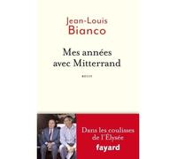 Mes années avec Mitterrand Dans les coulisses de l'Elysée - Jean-Louis Bianco - Fayard - broché - Récit