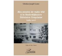 Mes années de radio télé à la Radiodiffusion Télévision Congolaise (1965-2001) - Ghislain Joseph Gabio - L'harmattan - broché - Essai