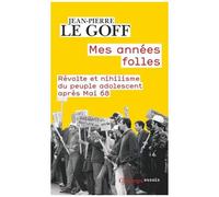 Jean-Pierre Le Goff – Mes années folles – Révolte et nihilisme du peuple adolescent après Mai 68