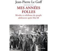 Jean-Pierre Le Goff – Mes années folles – Révolte et nihilisme du peuple adolescent après Mai 68