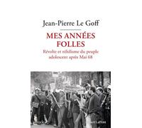 Mes années folles - Révolte et nihilisme du peuple adolescent après Mai 68 - Jean-Pierre Le Goff - Robert Laffont - broché - Essai