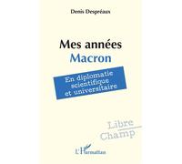 Mes années Macron En diplomatie scientifique et universitaire - Denis Despreaux - L'harmattan - broché - Essai