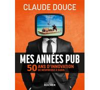 Mes années pub 50 ans d'innovation, de Nespresso à Oasis - Claude Douce - Rocher Eds Du - broché - Etude