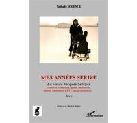 Mes années Serize La vie de Jacques Serizier - chanteur, comédien, poète, mélodiste, auteur, animateur à RTL, programmateur - Nathalie Lallemand Solence - L'harmattan - broché - Récit
