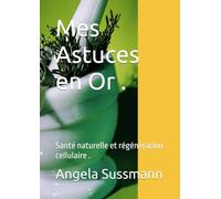 Mes Astuces en Or .: Santé naturelle et régénération cellulaire .