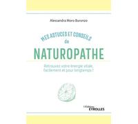 Mes Astuces Et Conseils De Naturopathe - Retrouvez Votre Énergie Vitale, Facilement Et Pour Longtemps !
