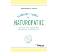 Mes astuces et conseils de naturopathe Retrouvez votre énergie vitale, facilement et pour longtemps ! - Alessandra Moro Buronzo - Eyrolles - broché - Guide