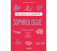 Mes astuces et conseils de sophrologue: 60 exercices à pratiquer pour soulager rapidement : douleurs, stress, acouphènes, insomnies...