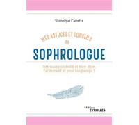 Mes astuces et conseils de sophrologue Retrouvez sérénité et bien-être, facilement et pour longtemps ! - Véronique Carrette - Eyrolles - broché - Guide