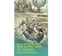 Mes aventures en Afrique équatoriale Henry Morton Stanley (Auteur), H. Bellenger (Traduction), Philippe Artières (Edité par)