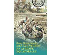 Mes Aventures En Afrique Équatoriale - Lettres Racontant Ses Voyages, Ses Aventures Et Ses Découvertes À Travers L'afrique Équatoriale