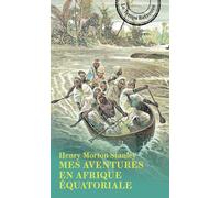 Mes aventures en Afrique équatoriale: Lettres racontant ses voyages, ses aventures et ses découvertes à travers l'Afrique équatoriale